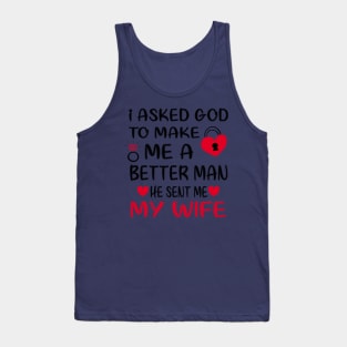 I Asked God To Make Me A Better Man He Sent Me My Wife Tank Top